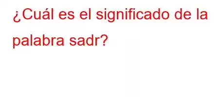 ¿Cuál es el significado de la palabra sadr