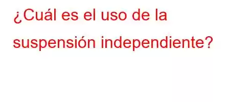 ¿Cuál es el uso de la suspensión independiente?