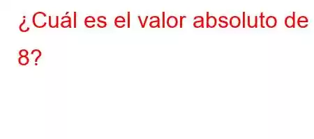 ¿Cuál es el valor absoluto de 8?