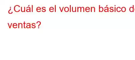 ¿Cuál es el volumen básico de ventas?