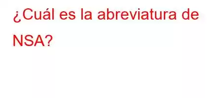 ¿Cuál es la abreviatura de NSA