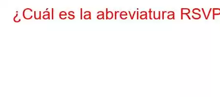 ¿Cuál es la abreviatura RSVP?