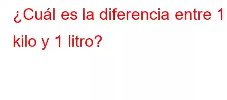 ¿Cuál es la diferencia entre 1 kilo y 1 litro