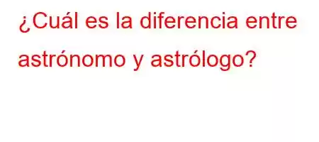 ¿Cuál es la diferencia entre astrónomo y astrólogo?