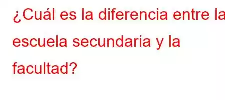 ¿Cuál es la diferencia entre la escuela secundaria y la facultad?