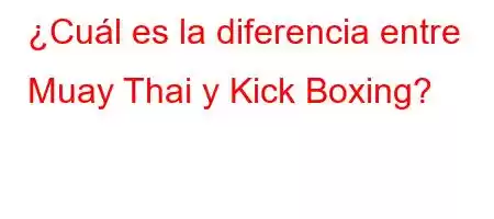 ¿Cuál es la diferencia entre Muay Thai y Kick Boxing?