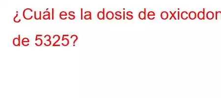 ¿Cuál es la dosis de oxicodona de 5/325