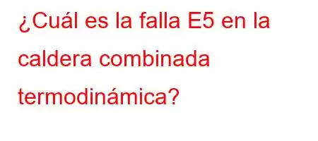 ¿Cuál es la falla E5 en la caldera combinada termodinámica?