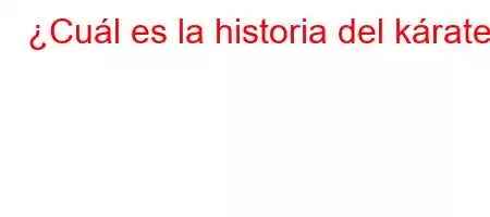 ¿Cuál es la historia del kárate?