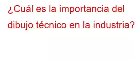 ¿Cuál es la importancia del dibujo técnico en la industria?