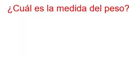 ¿Cuál es la medida del peso