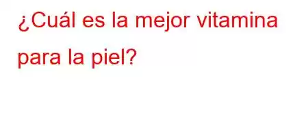 ¿Cuál es la mejor vitamina para la piel