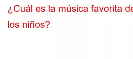 ¿Cuál es la música favorita de los niños