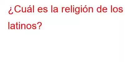 ¿Cuál es la religión de los latinos