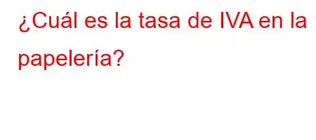 ¿Cuál es la tasa de IVA en la papelería?