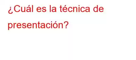 ¿Cuál es la técnica de presentación?