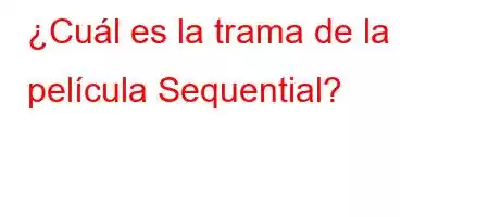 ¿Cuál es la trama de la película Sequential?