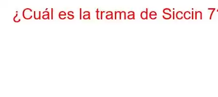 ¿Cuál es la trama de Siccin 7?