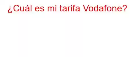 ¿Cuál es mi tarifa Vodafone