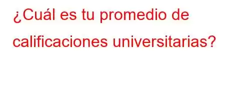 ¿Cuál es tu promedio de calificaciones universitarias?