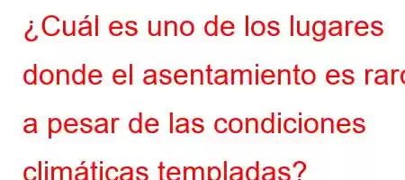 ¿Cuál es uno de los lugares donde el asentamiento es raro a pesar de las condiciones climáticas templadas?