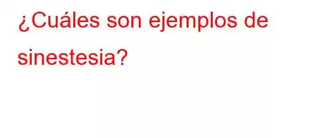 ¿Cuáles son ejemplos de sinestesia?