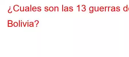 ¿Cuales son las 13 guerras de Bolivia