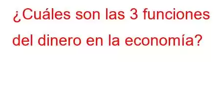 ¿Cuáles son las 3 funciones del dinero en la economía