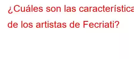 ¿Cuáles son las características de los artistas de Fecriati