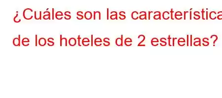 ¿Cuáles son las características de los hoteles de 2 estrellas?