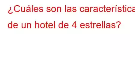 ¿Cuáles son las características de un hotel de 4 estrellas?