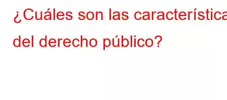 ¿Cuáles son las características del derecho público?