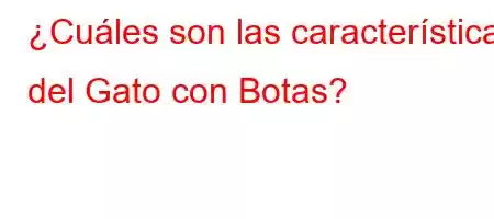 ¿Cuáles son las características del Gato con Botas