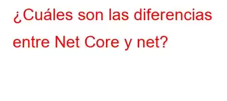 ¿Cuáles son las diferencias entre Net Core y net