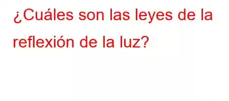 ¿Cuáles son las leyes de la reflexión de la luz