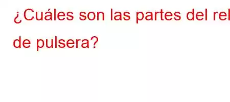 ¿Cuáles son las partes del reloj de pulsera?