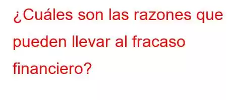 ¿Cuáles son las razones que pueden llevar al fracaso financiero