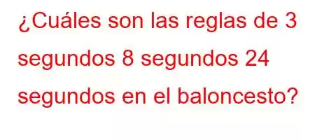 ¿Cuáles son las reglas de 3 segundos 8 segundos 24 segundos en el baloncesto?