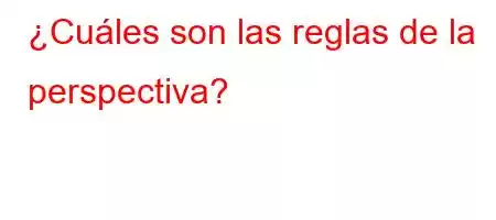 ¿Cuáles son las reglas de la perspectiva?