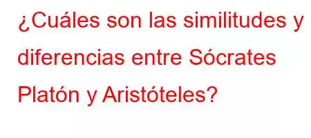 ¿Cuáles son las similitudes y diferencias entre Sócrates Platón y Aristóteles?