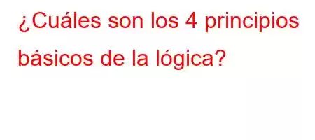 ¿Cuáles son los 4 principios básicos de la lógica