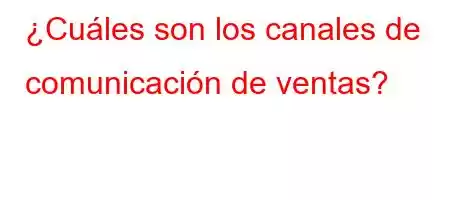 ¿Cuáles son los canales de comunicación de ventas?