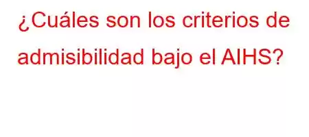 ¿Cuáles son los criterios de admisibilidad bajo el AIHS?