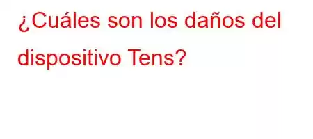 ¿Cuáles son los daños del dispositivo Tens?