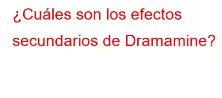 ¿Cuáles son los efectos secundarios de Dramamine