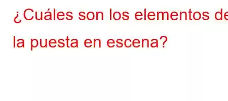 ¿Cuáles son los elementos de la puesta en escena