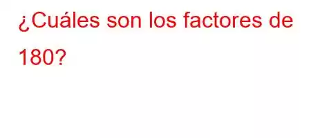 ¿Cuáles son los factores de 180?