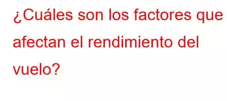 ¿Cuáles son los factores que afectan el rendimiento del vuelo?