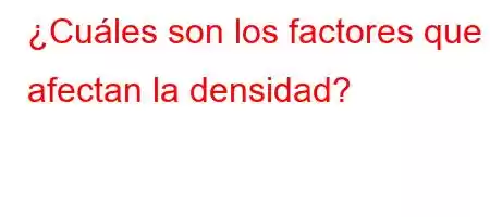 ¿Cuáles son los factores que afectan la densidad