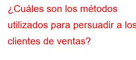 ¿Cuáles son los métodos utilizados para persuadir a los clientes de ventas